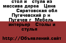 стол и 4 стула из массива дереа › Цена ­ 22 000 - Саратовская обл., Пугачевский р-н, Пугачев г. Мебель, интерьер » Столы и стулья   